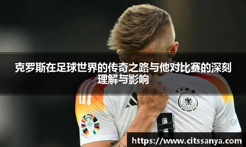 克罗斯在足球世界的传奇之路与他对比赛的深刻理解与影响