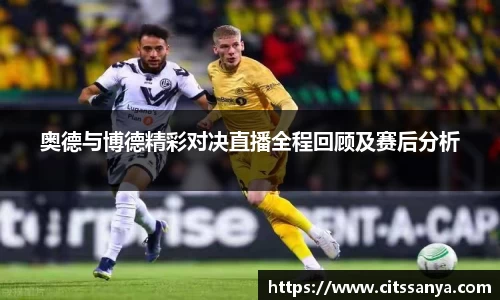 奥德与博德精彩对决直播全程回顾及赛后分析